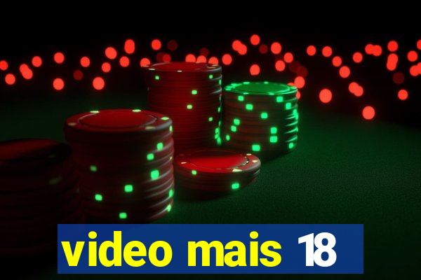 video mais 18